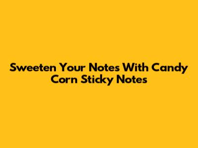 Sweeten Your Notes With Candy Corn Sticky Notes