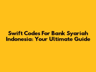 Swift Codes For Bank Syariah Indonesia: Your Ultimate Guide