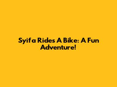 Syifa Rides A Bike: A Fun Adventure!