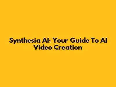 Synthesia AI: Your Guide To AI Video Creation