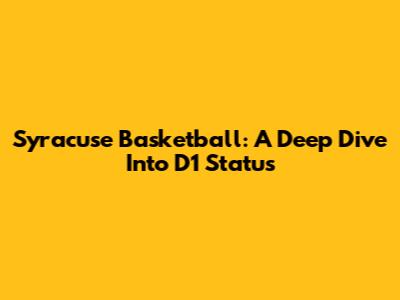 Syracuse Basketball: A Deep Dive Into D1 Status