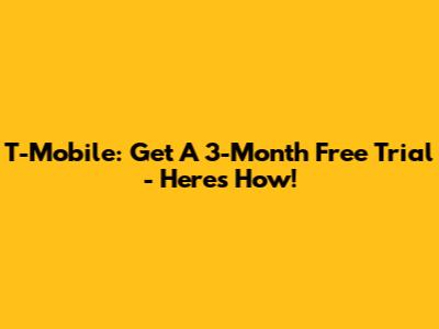 T-Mobile: Get A 3-Month Free Trial - Here's How!