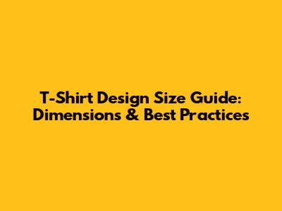 T-Shirt Design Size Guide: Dimensions & Best Practices