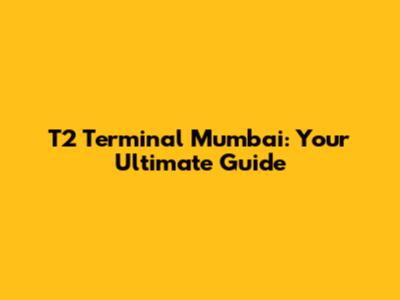 T2 Terminal Mumbai: Your Ultimate Guide