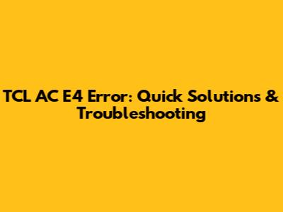 TCL AC E4 Error: Quick Solutions & Troubleshooting