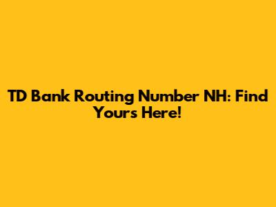 TD Bank Routing Number NH: Find Yours Here!