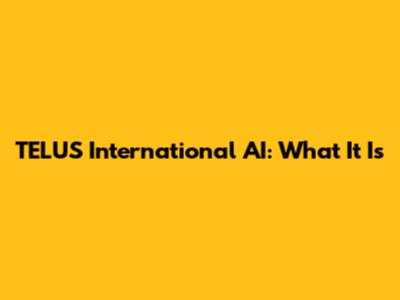 TELUS International AI: What It Is