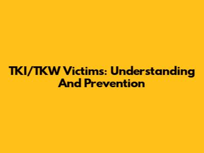 TKI/TKW Victims: Understanding And Prevention