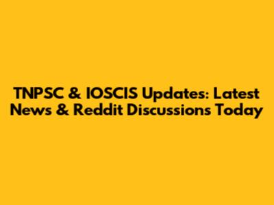 TNPSC & IOSCIS Updates: Latest News & Reddit Discussions Today