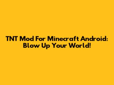 TNT Mod For Minecraft Android: Blow Up Your World!