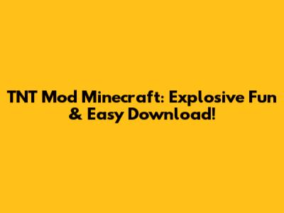 TNT Mod Minecraft: Explosive Fun & Easy Download!