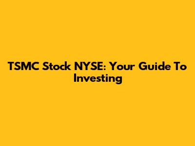 TSMC Stock NYSE: Your Guide To Investing