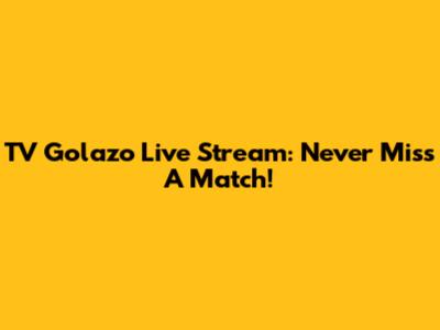 TV Golazo Live Stream: Never Miss A Match!