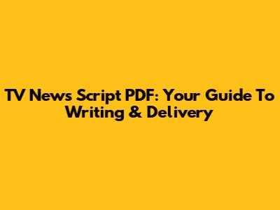 TV News Script PDF: Your Guide To Writing & Delivery