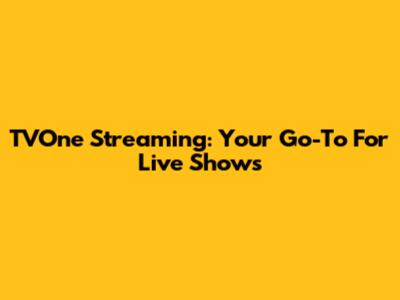 TVOne Streaming: Your Go-To For Live Shows