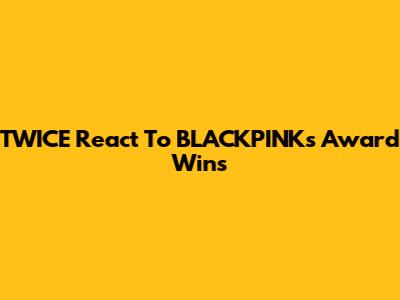 TWICE React To BLACKPINK's Award Wins
