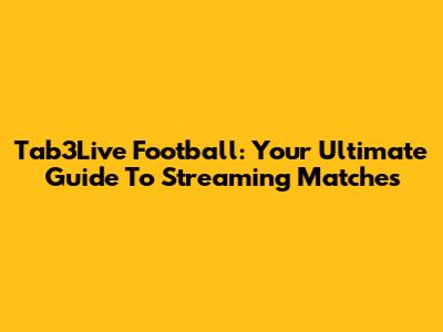 Tab3Live Football: Your Ultimate Guide To Streaming Matches