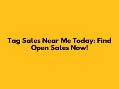Tag Sales Near Me Today: Find Open Sales Now!