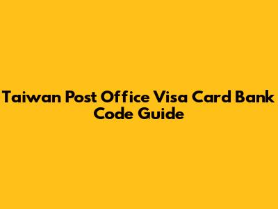 Taiwan Post Office Visa Card Bank Code Guide