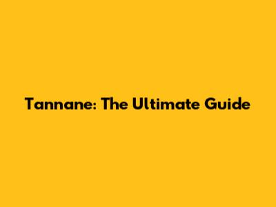 Tannane: The Ultimate Guide
