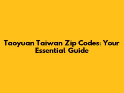 Taoyuan Taiwan Zip Codes: Your Essential Guide