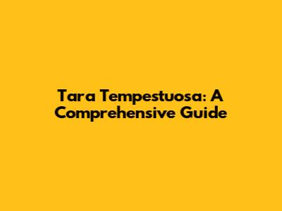 Tara Tempestuosa: A Comprehensive Guide