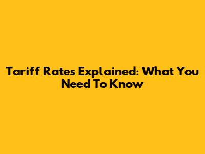 Tariff Rates Explained: What You Need To Know