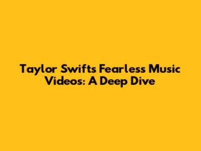 Taylor Swift's Fearless Music Videos: A Deep Dive