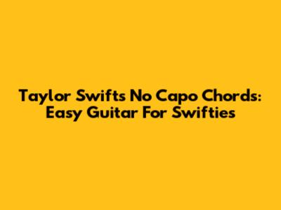 Taylor Swift's No Capo Chords: Easy Guitar For Swifties