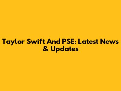 Taylor Swift And PSE: Latest News & Updates
