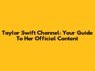 Taylor Swift Channel: Your Guide To Her Official Content