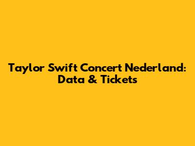Taylor Swift Concert Nederland: Data & Tickets