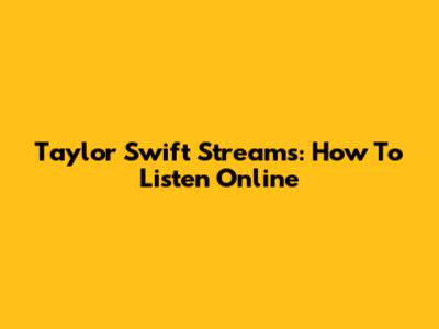 Taylor Swift Streams: How To Listen Online