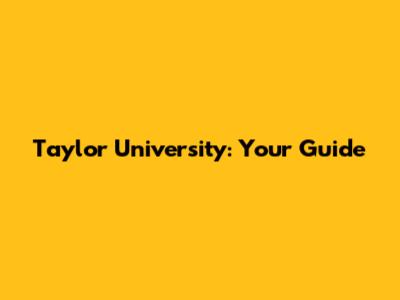 Taylor University: Your Guide