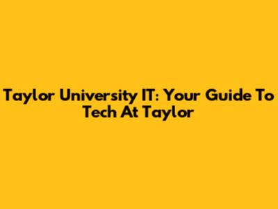 Taylor University IT: Your Guide To Tech At Taylor