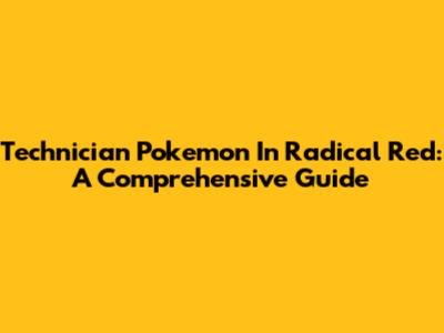 Technician Pokemon In Radical Red: A Comprehensive Guide