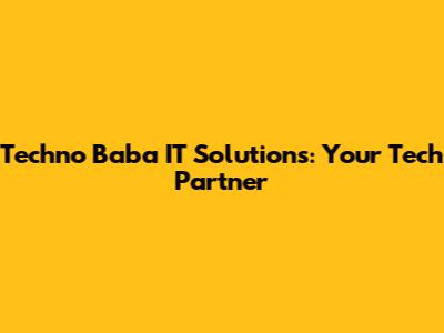 Techno Baba IT Solutions: Your Tech Partner