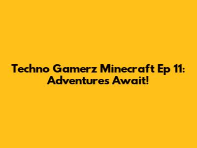 Techno Gamerz Minecraft Ep 11: Adventures Await!