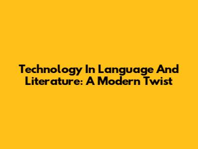 Technology In Language And Literature: A Modern Twist