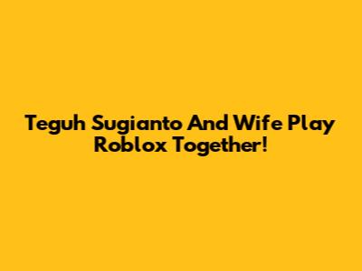Teguh Sugianto And Wife Play Roblox Together!