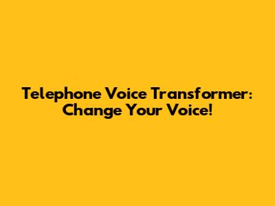 Telephone Voice Transformer: Change Your Voice!