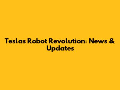 Tesla's Robot Revolution: News & Updates