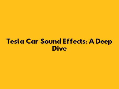 Tesla Car Sound Effects: A Deep Dive