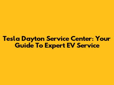 Tesla Dayton Service Center: Your Guide To Expert EV Service