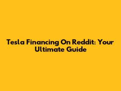 Tesla Financing On Reddit: Your Ultimate Guide