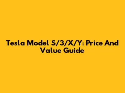 Tesla Model S/3/X/Y: Price And Value Guide