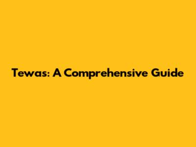 Tewas: A Comprehensive Guide