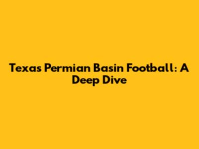Texas Permian Basin Football: A Deep Dive