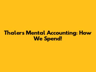Thaler's Mental Accounting: How We Spend!