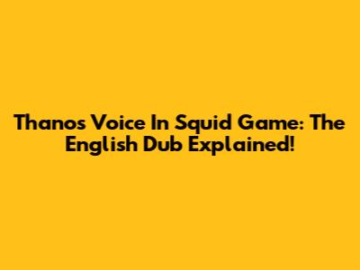 Thanos' Voice In Squid Game: The English Dub Explained!